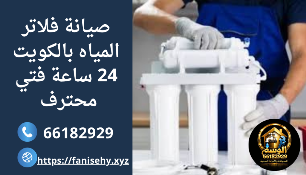 صيانة فلاتر المياه بالكويت 24 ساعة فتي محترف