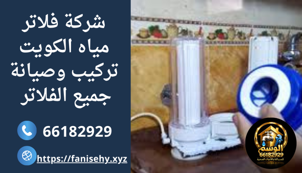 شركة فلاتر مياه الكويت - تركيب وصيانة جميع الفلاتر بأسعار مناسبة مع ضمان