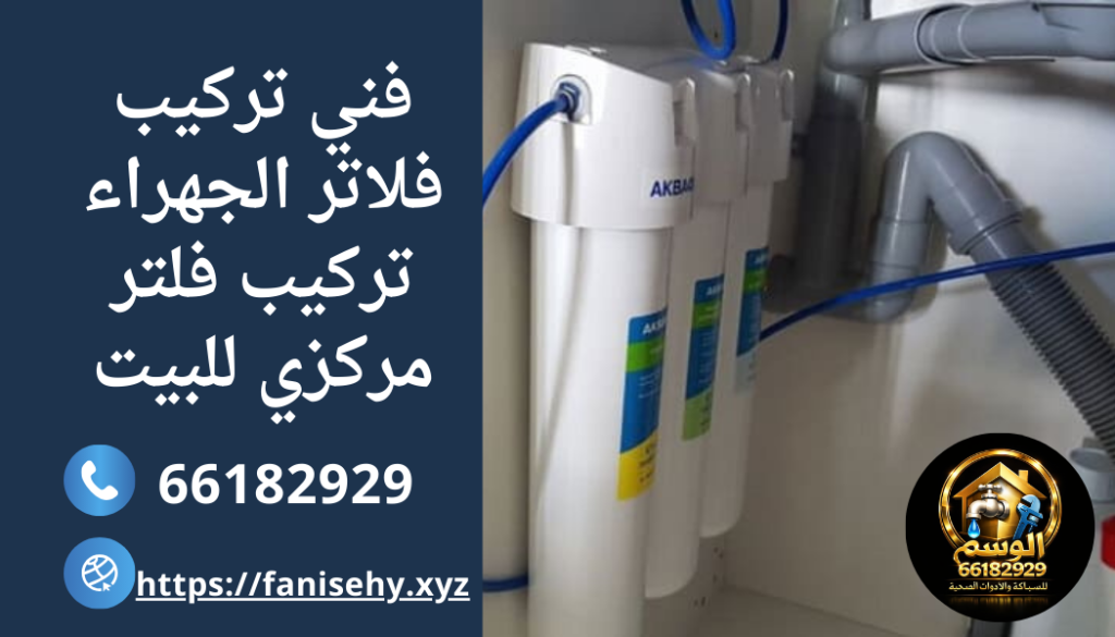فني تركيب فلاتر الجهراء - تركيب فلتر مركزي للبيت